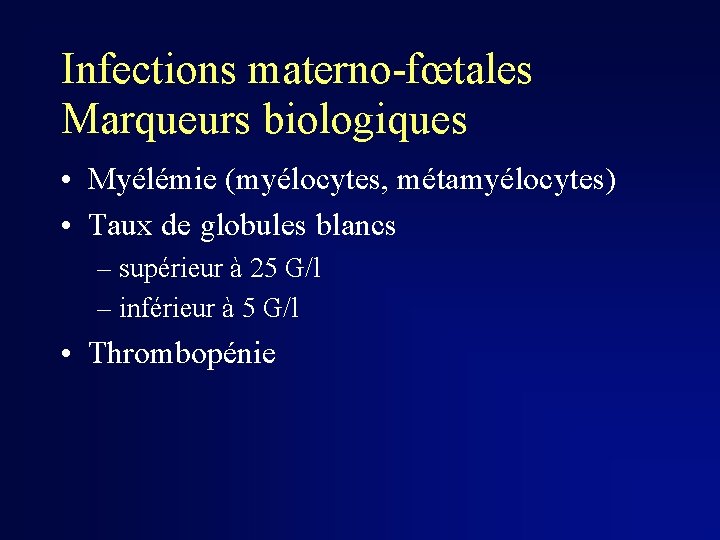 Infections materno-fœtales Marqueurs biologiques • Myélémie (myélocytes, métamyélocytes) • Taux de globules blancs –