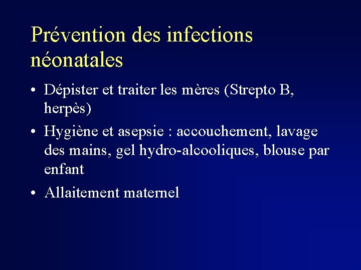 Prévention des infections néonatales • Dépister et traiter les mères (Strepto B, herpès) •