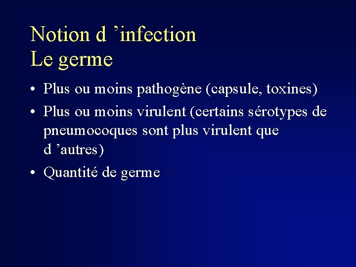 Notion d ’infection Le germe • Plus ou moins pathogène (capsule, toxines) • Plus