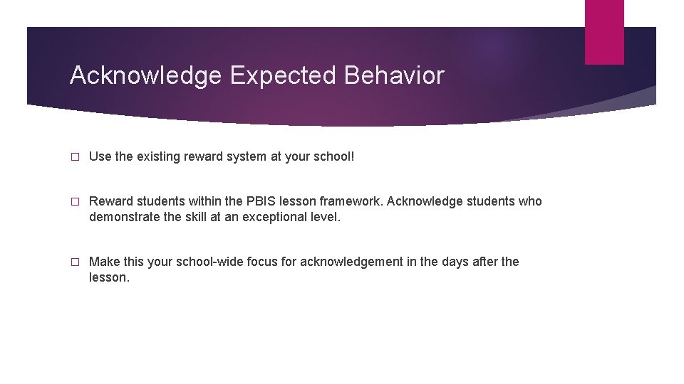 Acknowledge Expected Behavior � Use the existing reward system at your school! � Reward