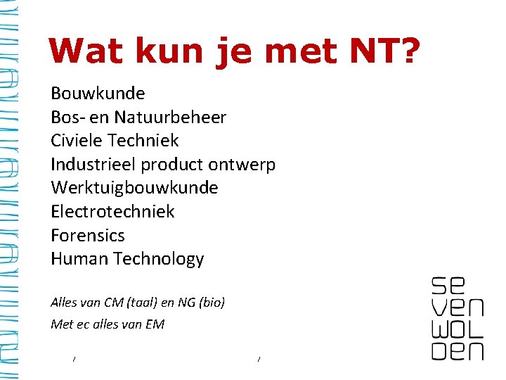 Wat kun je met NT? Bouwkunde Bos- en Natuurbeheer Civiele Techniek Industrieel product ontwerp