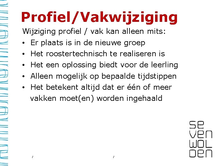 Profiel/Vakwijziging Wijziging profiel / vak kan alleen mits: • • • Er plaats is