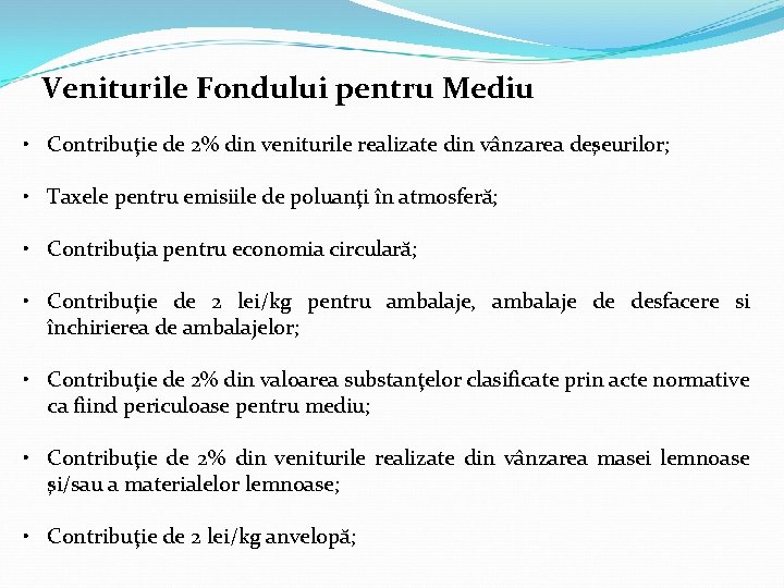 Veniturile Fondului pentru Mediu • Contribuţie de 2% din veniturile realizate din vânzarea deşeurilor;