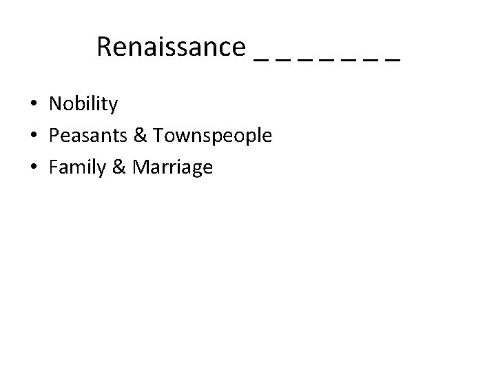 Renaissance _ _ _ _ • Nobility • Peasants & Townspeople • Family &