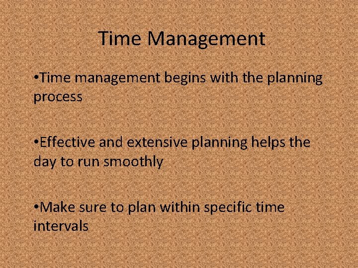 Time Management • Time management begins with the planning process • Effective and extensive