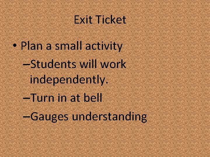 Exit Ticket • Plan a small activity –Students will work independently. –Turn in at