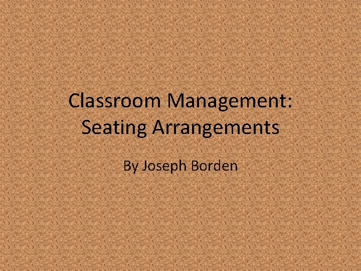 Classroom Management: Seating Arrangements By Joseph Borden 