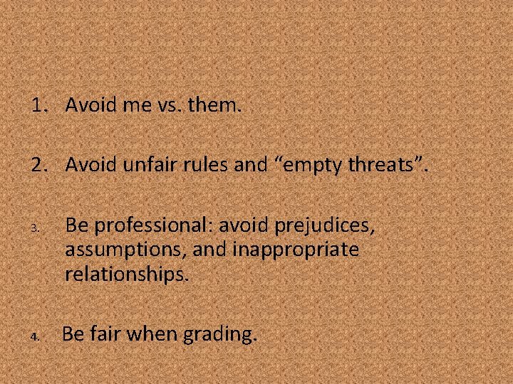1. Avoid me vs. them. 2. Avoid unfair rules and “empty threats”. 3. 4.