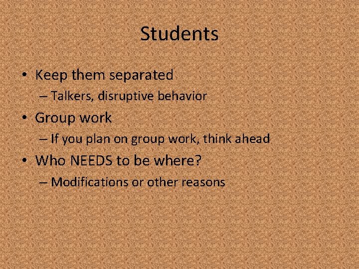 Students • Keep them separated – Talkers, disruptive behavior • Group work – If