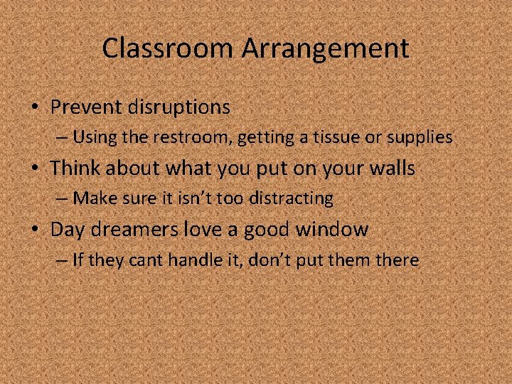 Classroom Arrangement • Prevent disruptions – Using the restroom, getting a tissue or supplies