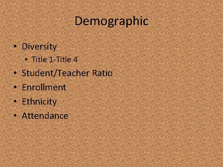 Demographic • Diversity • Title 1 -Title 4 • • Student/Teacher Ratio Enrollment Ethnicity