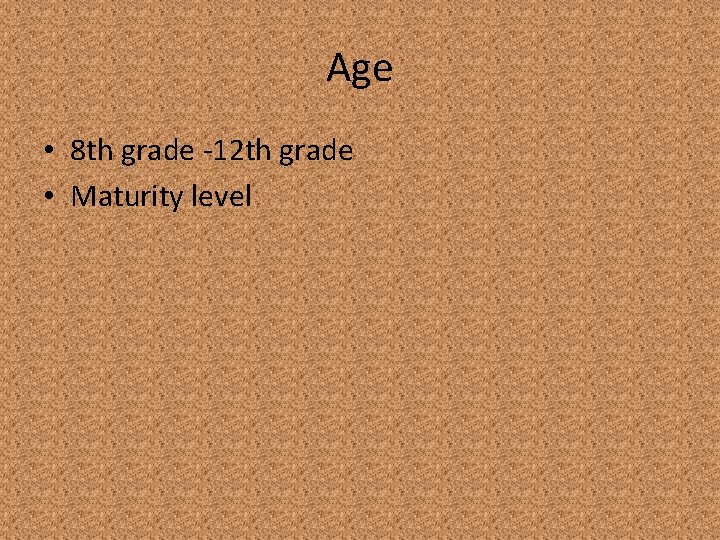 Age • 8 th grade -12 th grade • Maturity level 