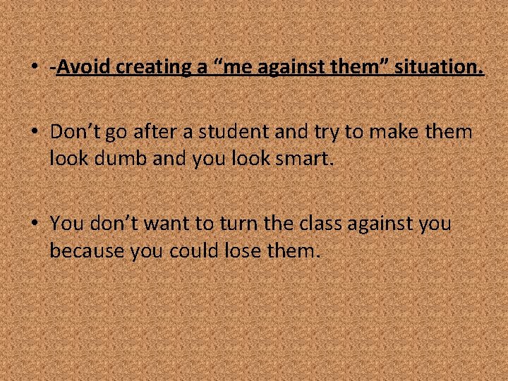  • -Avoid creating a “me against them” situation. • Don’t go after a