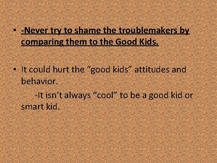  • -Never try to shame the troublemakers by comparing them to the Good