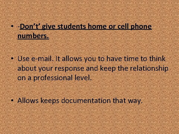  • -Don’t’ give students home or cell phone numbers. • Use e-mail. It