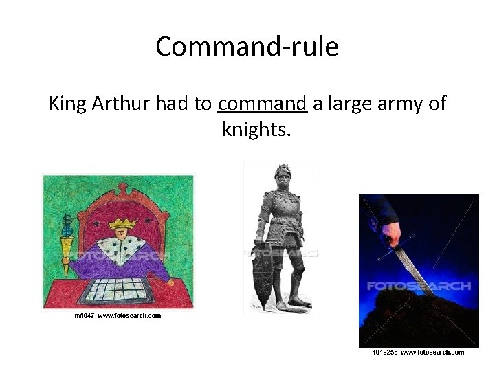 Command-rule King Arthur had to command a large army of knights. 