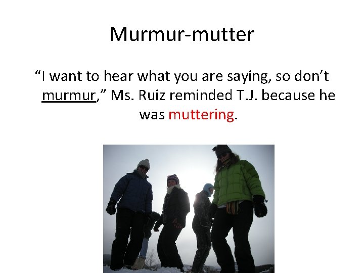 Murmur-mutter “I want to hear what you are saying, so don’t murmur, ” Ms.