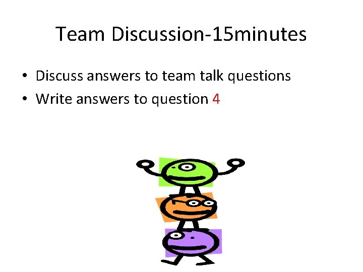 Team Discussion-15 minutes • Discuss answers to team talk questions • Write answers to