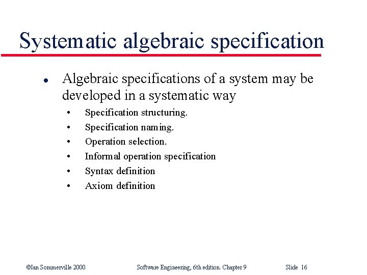 Systematic algebraic specification l Algebraic specifications of a system may be developed in a