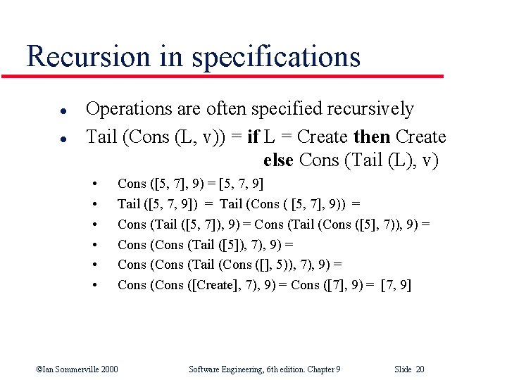 Recursion in specifications l l Operations are often specified recursively Tail (Cons (L, v))