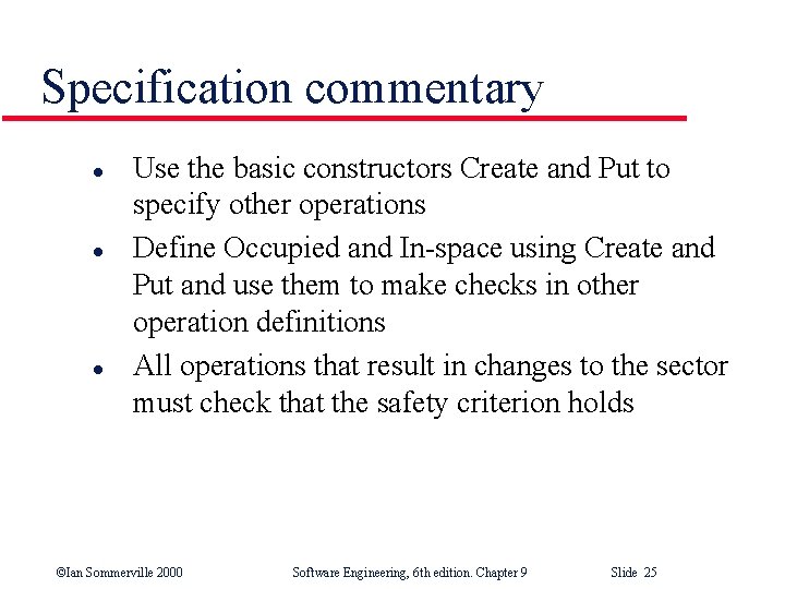 Specification commentary l l l Use the basic constructors Create and Put to specify