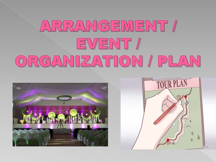 ARRANGEMENT / EVENT / ORGANIZATION / PLAN 