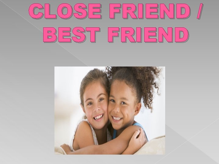 CLOSE FRIEND / BEST FRIEND 