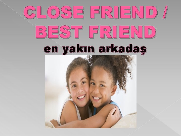 CLOSE FRIEND / BEST FRIEND en yakın arkadaş 
