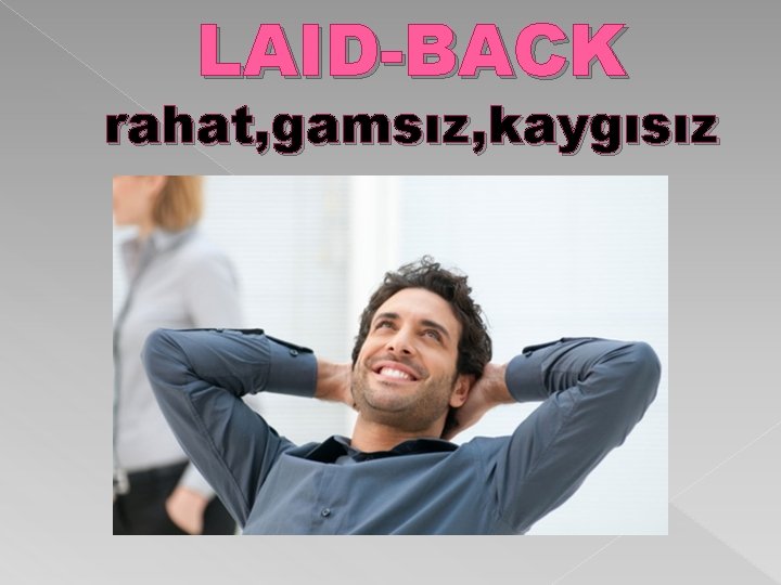 LAID-BACK rahat, gamsız, kaygısız 