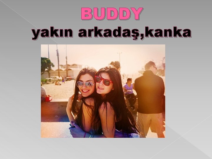 BUDDY yakın arkadaş, kanka 