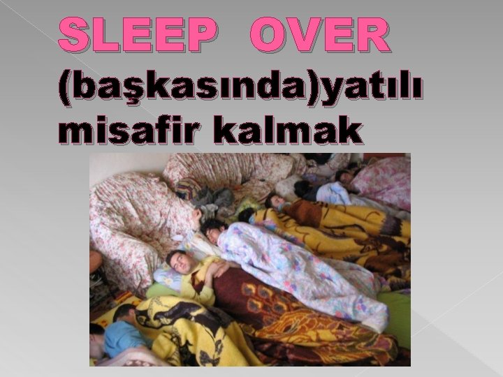 SLEEP OVER (başkasında)yatılı misafir kalmak 