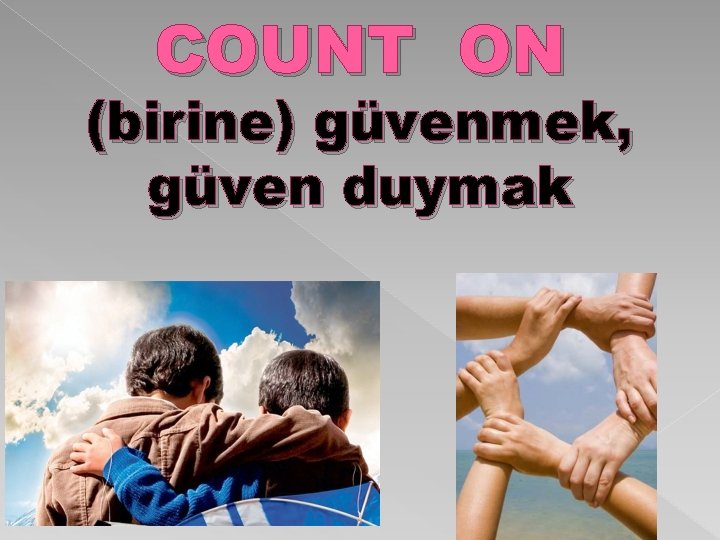 COUNT ON (birine) güvenmek, güven duymak 