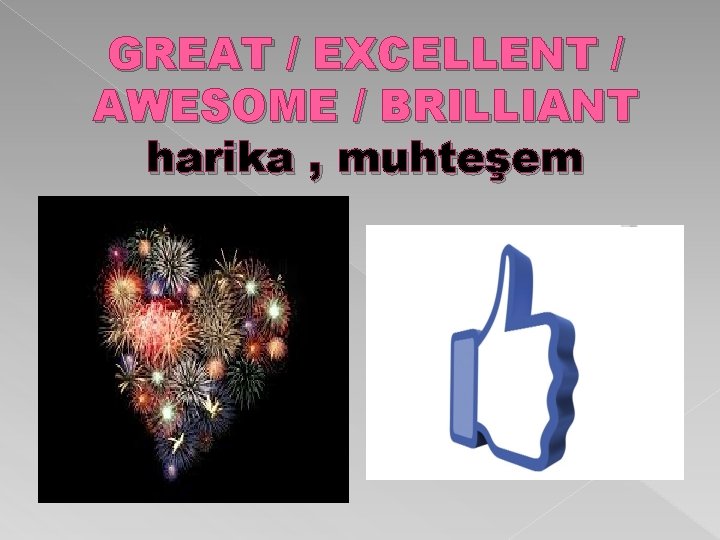 GREAT / EXCELLENT / AWESOME / BRILLIANT harika , muhteşem 