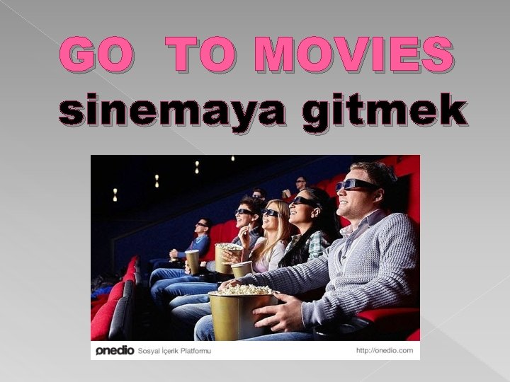 GO TO MOVIES sinemaya gitmek 