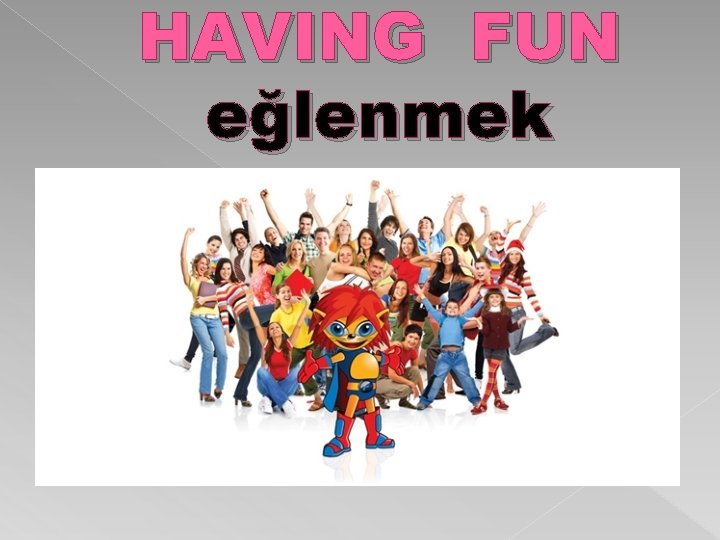 HAVING FUN eğlenmek 