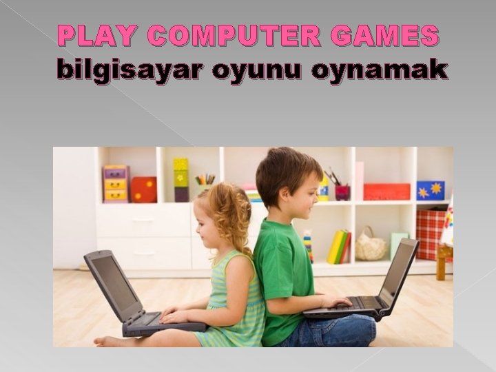 PLAY COMPUTER GAMES bilgisayar oyunu oynamak 