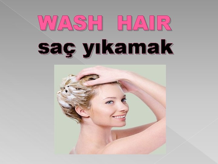 WASH HAIR saç yıkamak 