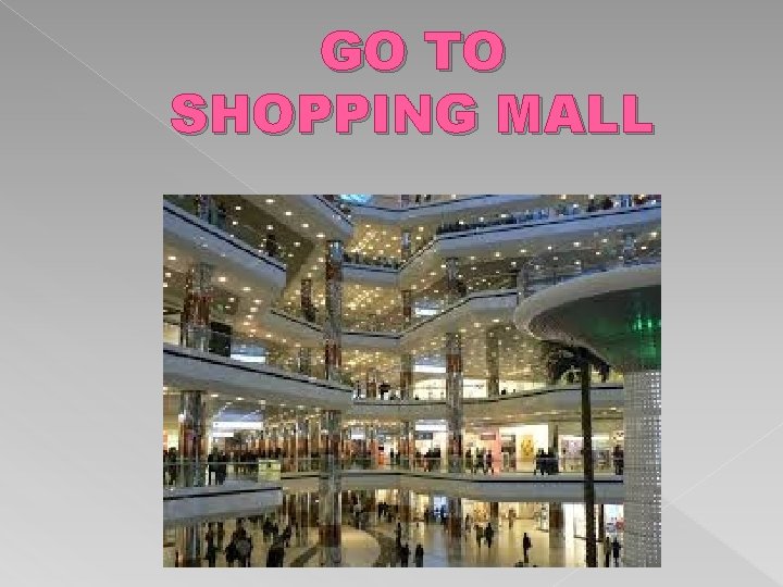 GO TO SHOPPING MALL 