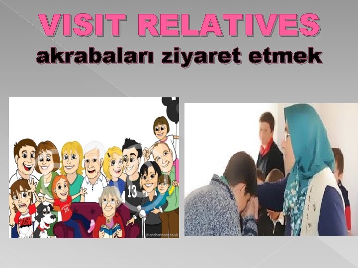VISIT RELATIVES akrabaları ziyaret etmek 