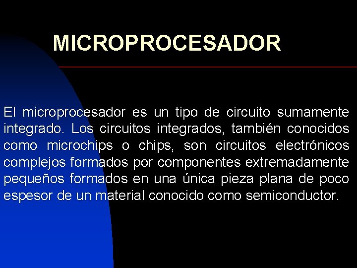 MICROPROCESADOR El microprocesador es un tipo de circuito sumamente integrado. Los circuitos integrados, también