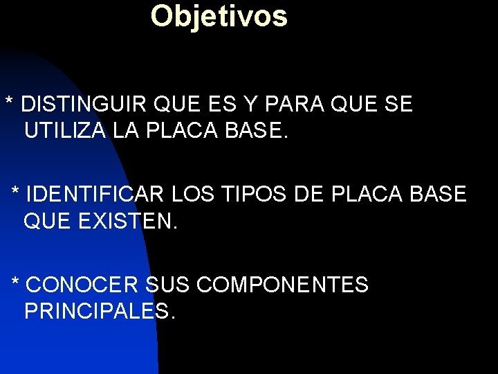 Objetivos * DISTINGUIR QUE ES Y PARA QUE SE UTILIZA LA PLACA BASE. *