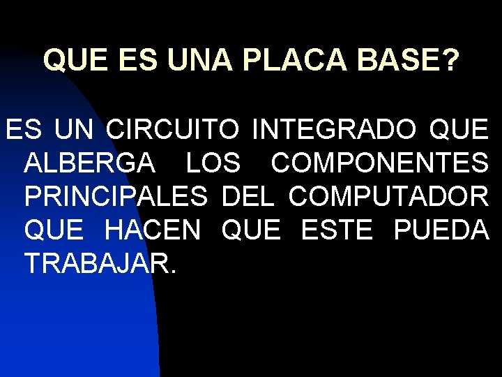 QUE ES UNA PLACA BASE? ES UN CIRCUITO INTEGRADO QUE ALBERGA LOS COMPONENTES PRINCIPALES