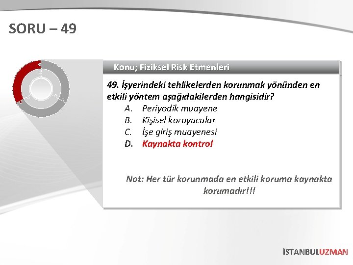 SORU – 49 Konu; Fiziksel Risk Etmenleri 49. İşyerindeki tehlikelerden korunmak yönünden en etkili