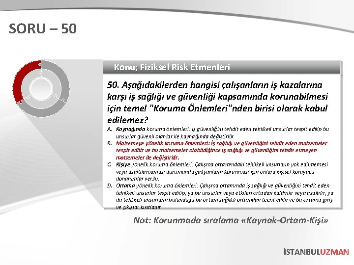 SORU – 50 Konu; Fiziksel Risk Etmenleri 50. Aşağıdakilerden hangisi çalışanların iş kazalarına karşı