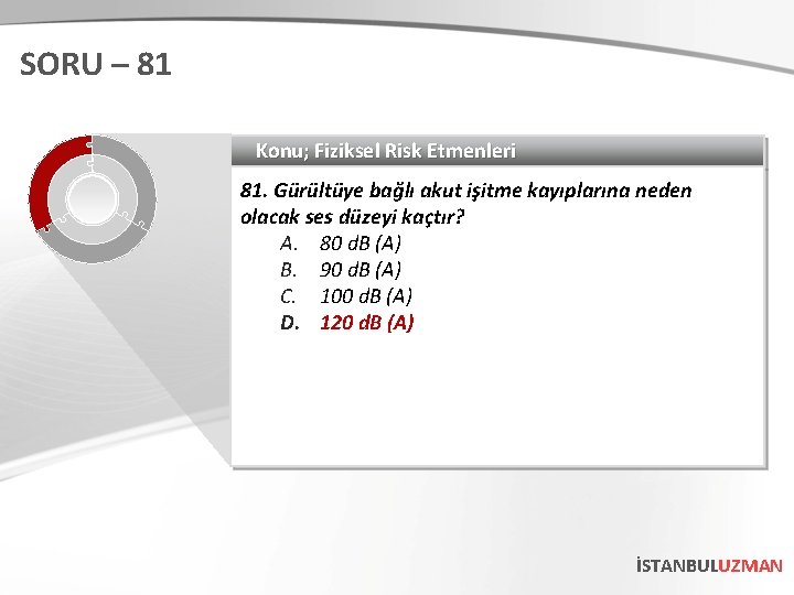 SORU – 81 Konu; Fiziksel Risk Etmenleri 81. Gürültüye bağlı akut işitme kayıplarına neden