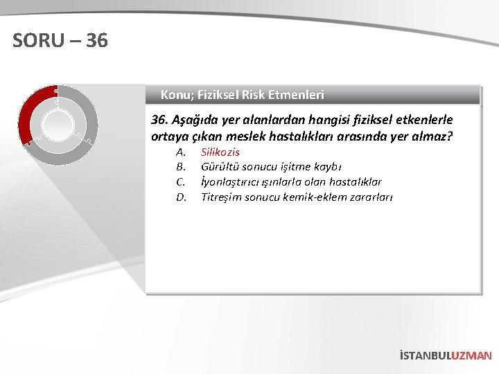 SORU – 36 Konu; Fiziksel Risk Etmenleri 36. Aşağıda yer alanlardan hangisi fiziksel etkenlerle