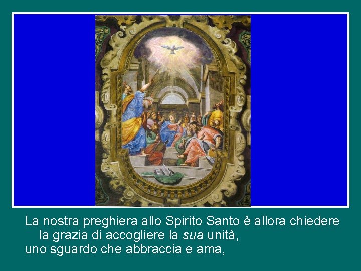 La nostra preghiera allo Spirito Santo è allora chiedere la grazia di accogliere la