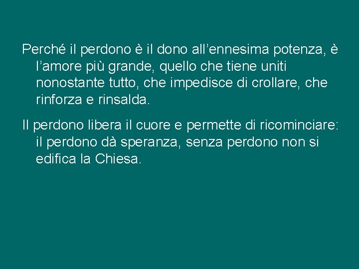 Perché il perdono è il dono all’ennesima potenza, è l’amore più grande, quello che