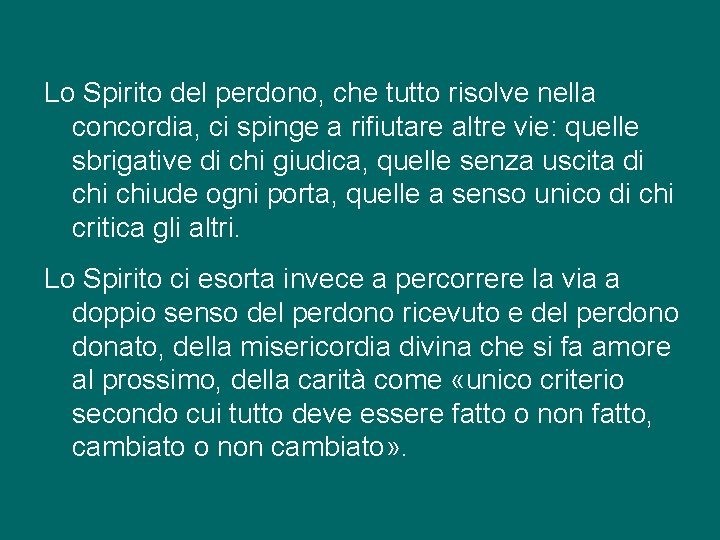 Lo Spirito del perdono, che tutto risolve nella concordia, ci spinge a rifiutare altre