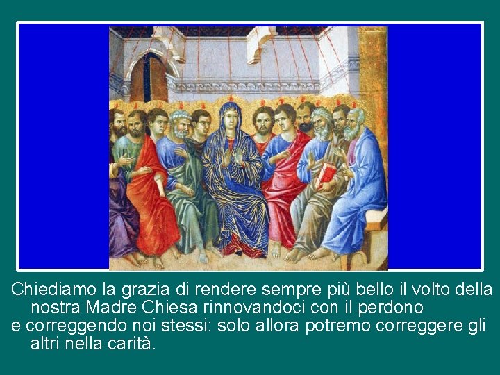 Chiediamo la grazia di rendere sempre più bello il volto della nostra Madre Chiesa